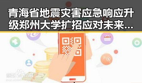 青海省地震灾害应急响应升级郑州大学扩招应对未来招生压力