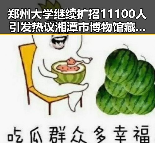 郑州大学继续扩招11100人引发热议 湘潭市博物馆藏最硬核思想密码引发关注